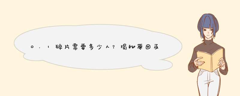 0.1碎片需要多少人？揭秘原因及应对策略
