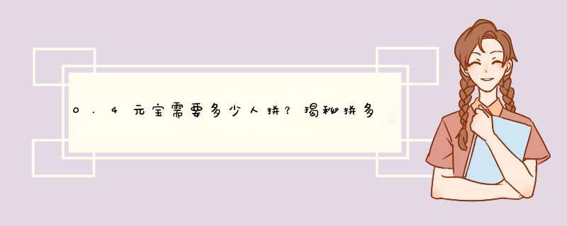 0.4元宝需要多少人拼？揭秘拼多多的神秘法则