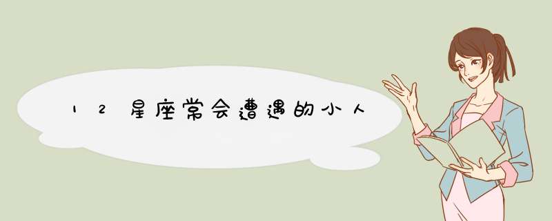 12星座常会遭遇的小人