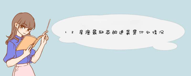 12星座最励志的逆袭是什么情况