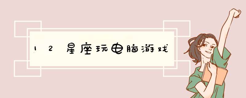 12星座玩电脑游戏