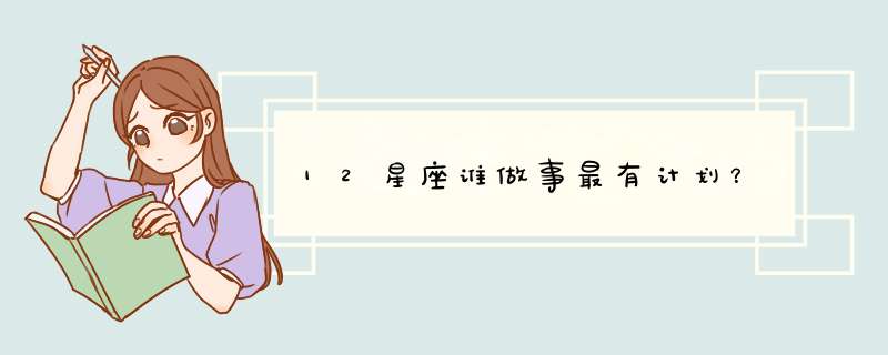 12星座谁做事最有计划？