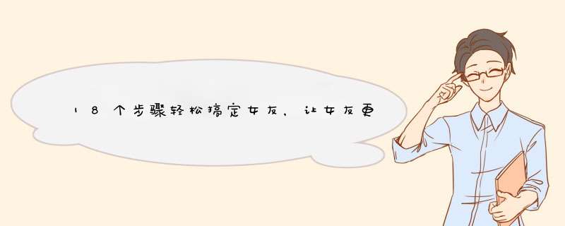 18个步骤轻松搞定女友，让女友更爱你