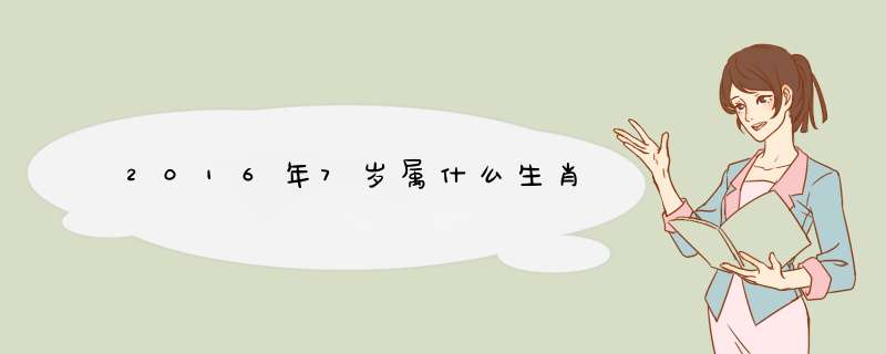 2016年7岁属什么生肖