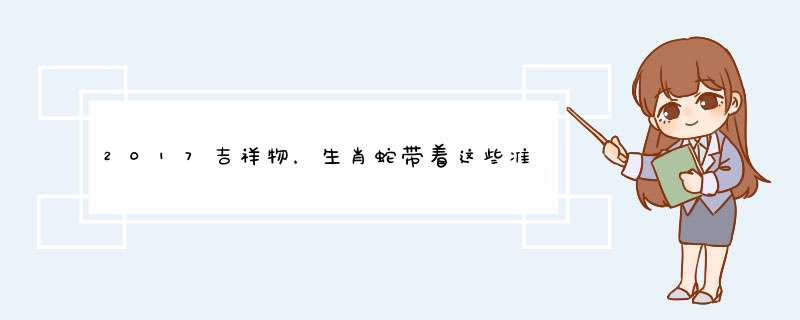 2017吉祥物，生肖蛇带着这些准没错