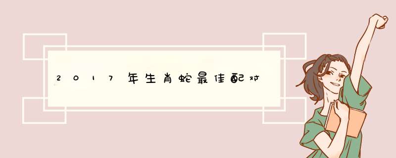 2017年生肖蛇最佳配对
