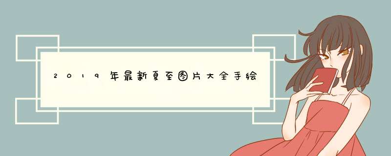 2019年最新夏至图片大全手绘