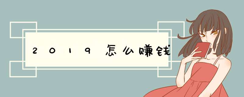2019怎么赚钱