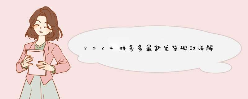 2024拼多多最新发货规则详解