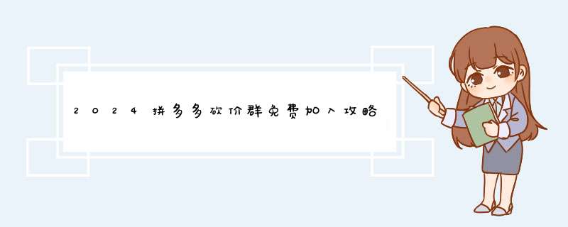 2024拼多多砍价群免费加入攻略！