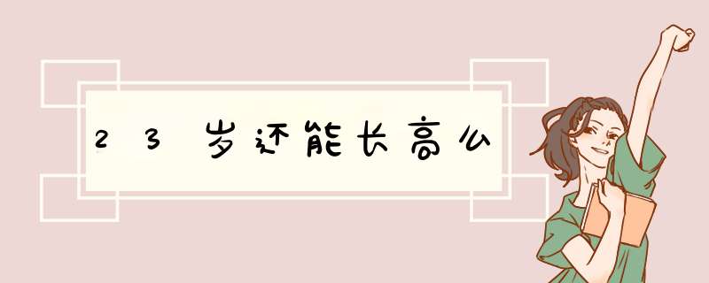 23岁还能长高么