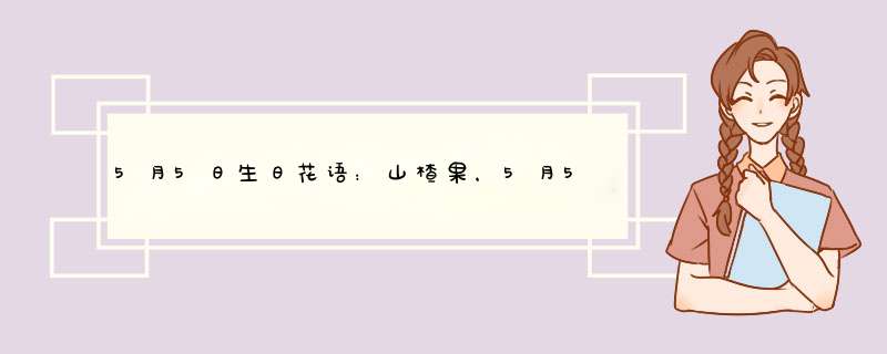 5月5日生日花语：山楂果，5月5日是什么星座？