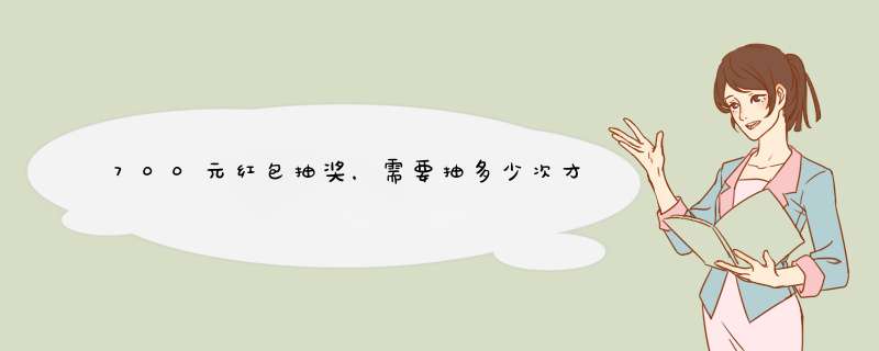 700元红包抽奖，需要抽多少次才能中大奖？揭秘抽奖概率与技巧