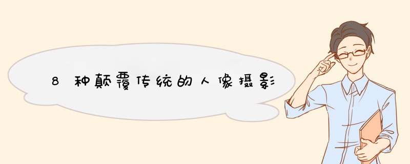 8种颠覆传统的人像摄影
