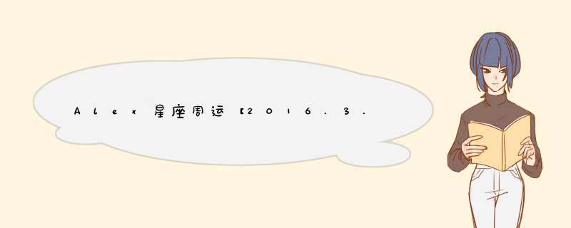 Alex星座周运【2016.3.21-3.27】