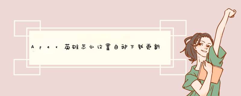 Apex英雄怎么设置自动下载更新游戏，在哪里设置