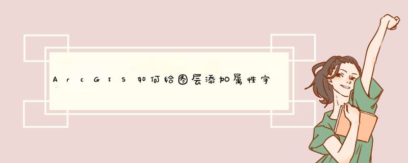 ArcGIS如何给图层添加属性字段并赋值