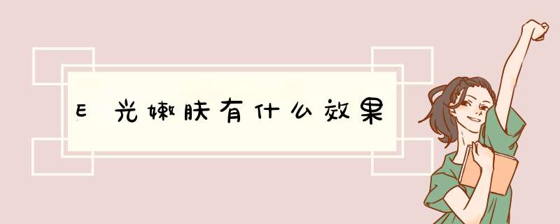 E光嫩肤有什么效果