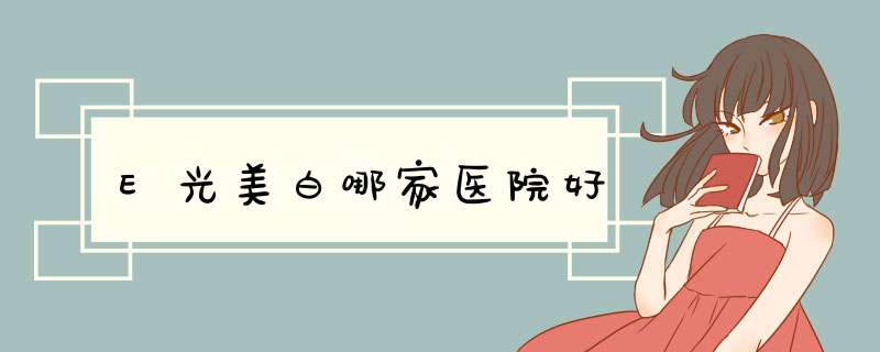 E光美白哪家医院好