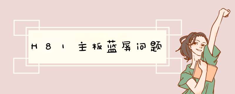 H81主板蓝屏问题