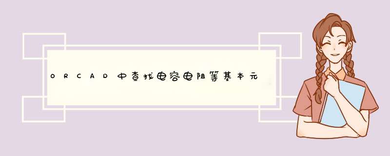 ORCAD中查找电容电阻等基本元件的方法
