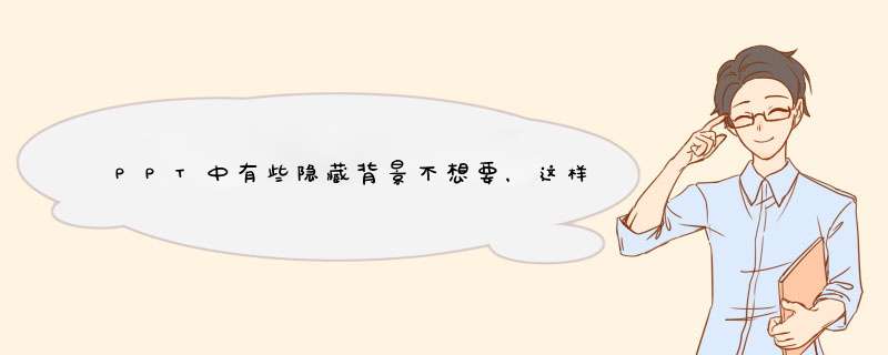 PPT中有些隐藏背景不想要，这样操作帮你去掉