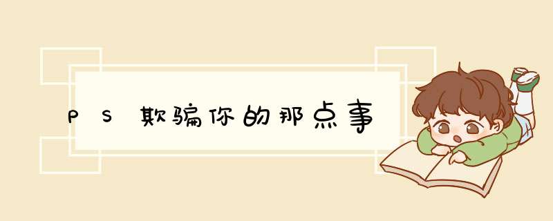 PS欺骗你的那点事
