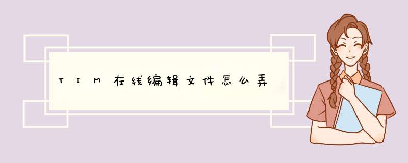 TIM在线编辑文件怎么弄