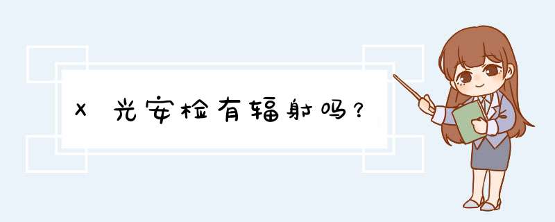 X光安检有辐射吗？