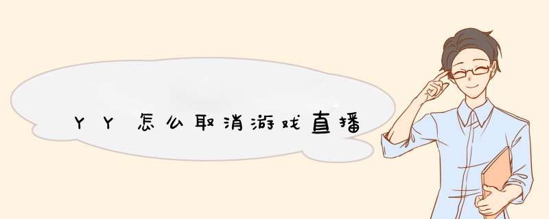 YY怎么取消游戏直播