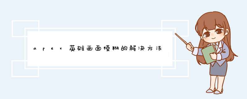 apex英雄画面模糊的解决方法