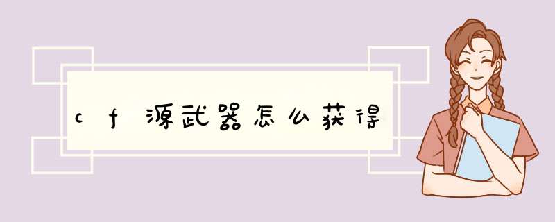 cf源武器怎么获得