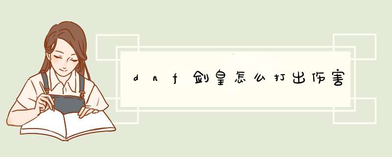 dnf剑皇怎么打出伤害
