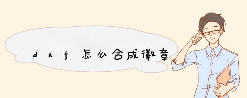 dnf怎么合成徽章