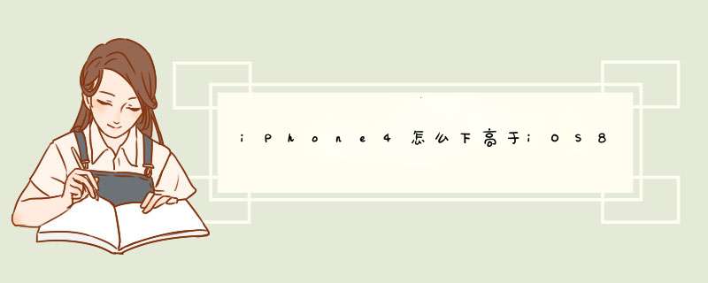 iPhone4怎么下高于iOS8的APP