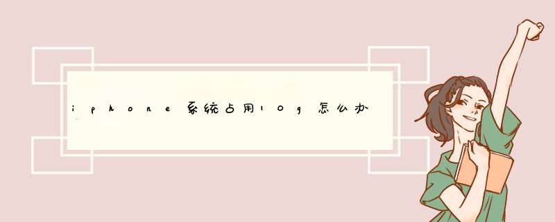 iphone系统占用10g怎么办？内存不够看过来！
