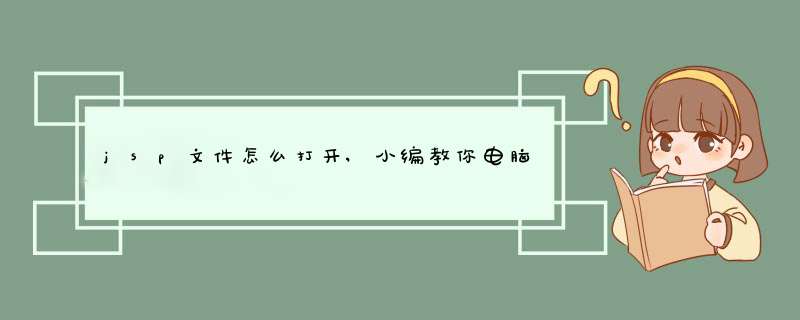 jsp文件怎么打开,小编教你电脑怎么打开jsp文件