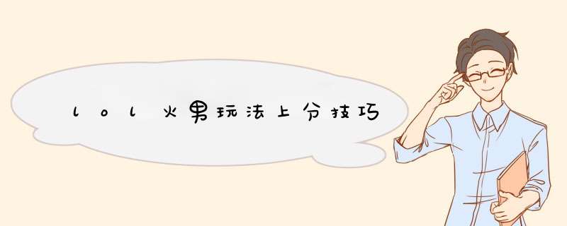 lol火男玩法上分技巧