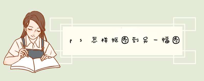 ps怎样抠图到另一幅图