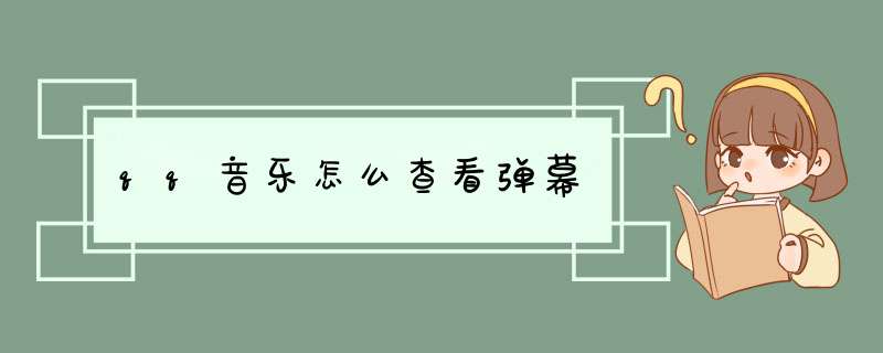 qq音乐怎么查看弹幕