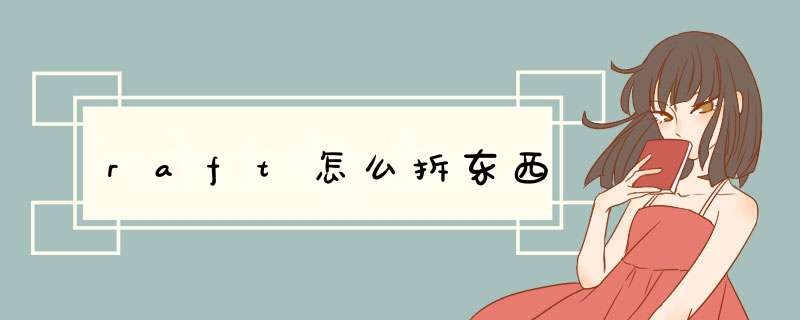 raft怎么拆东西
