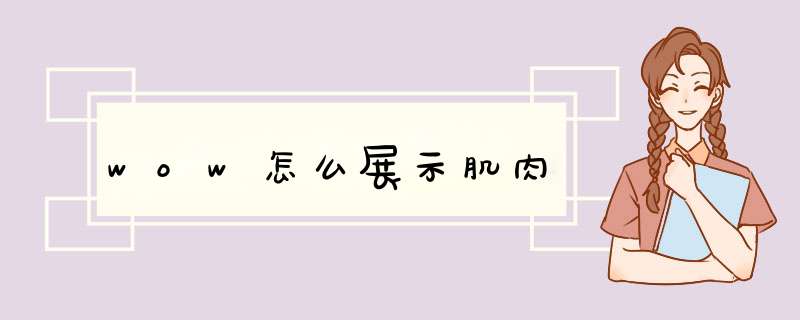 wow怎么展示肌肉