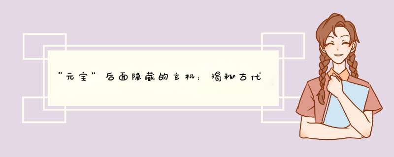 “元宝”后面隐藏的玄机：揭秘古代货币的演变与奥秘