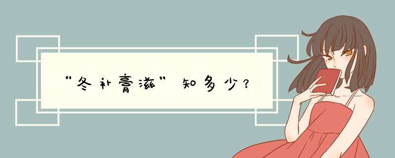 “冬补膏滋”知多少？
