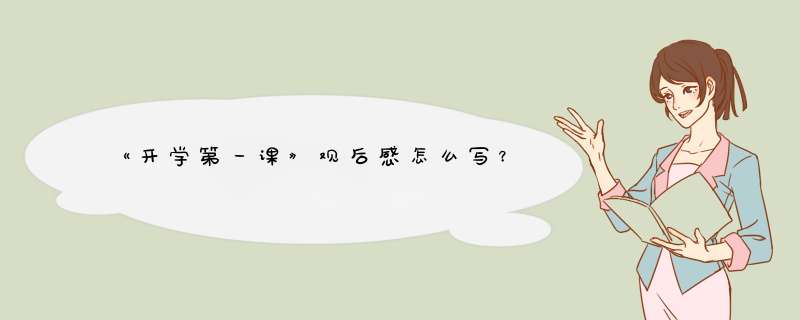 《开学第一课》观后感怎么写？