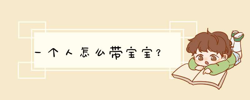 一个人怎么带宝宝？