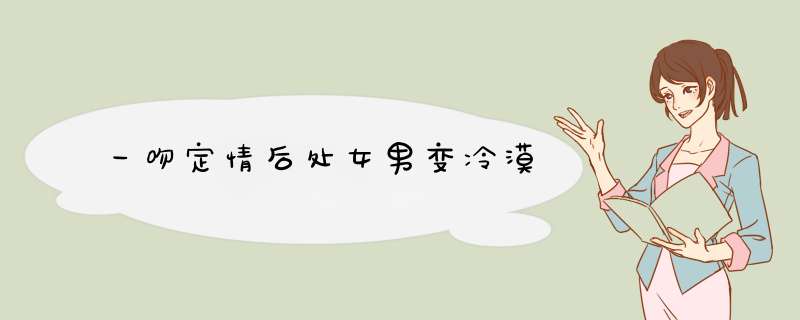 一吻定情后处女男变冷漠