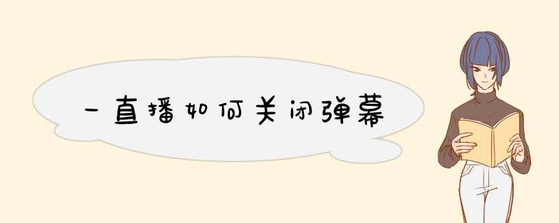 一直播如何关闭弹幕