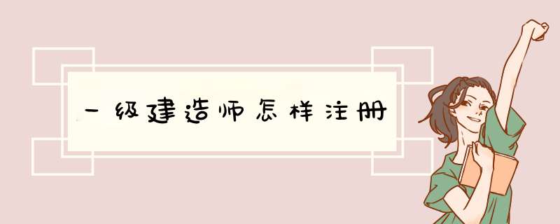 一级建造师怎样注册
