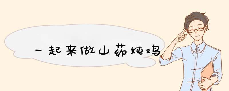 一起来做山药炖鸡